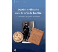 Destins Ordinaires Dans La Grande Guerre - Martial Goulmy, Brancardier, Louis Dardant, Commandant De Zouaves, Germaine De Balanda, Religieuse