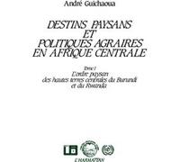 Destins paysans et politiques agraires en Afrique centrale, l'ordre paysan des hautes terres du Burundi et du Rwanda André Guichaoua (Auteur)