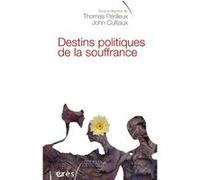 Destins politiques de la souffrance Thomas Périlleux (Direction), John Cultiaux (Direction), PERILLEUX THOMAS/CULTIAUX JOHN (Auteur)