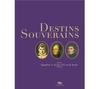 Destins souverains : napoleon 1er, le tsar et le roi de suede Collectif (Auteur)