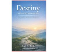 Destiny: A Practical Understanding Moving Through Life Without the Myth