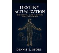 Destiny Actualization: The Spiritual Laws of Becoming Who God Designed