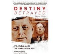 Destiny Betrayed JFK Cuba and the Garrison Case by James Dieugenio James Dieugenio (Auteur)