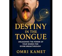 DESTINY IN THE TONGUE: Unleashing the Power of Your Word for Divine Breakthrough
