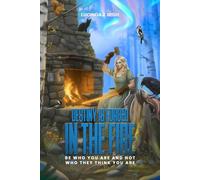 DESTINY IS FORGED IN THE FIRE: BE WHO YOU ARE AND NOT WHO THEY THINK YOU ARE