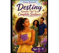 Destiny Knows "No" is a Complete Sentence: A Powerful story about body safety, healthy boundaries and the courage to speak up.