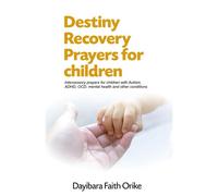 Destiny Recovery Prayers For Children: Intercessory Prayers For Children With Autism, Adhd, Ocd, Mental Health And Other Conditions