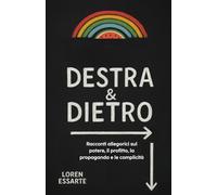 Destra & Dietro: Racconti allegorici sul potere, il profitto, la propaganda e le complicità