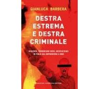 Destra Estrema E Destra Criminale. Violenza, Terrorismo Nero, Neofascismo In Italia Dal Dopoguerra A Oggi