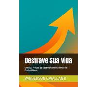 Destrave Sua Vida: Um Guia Prático de Desenvolvimento Pessoal e Produtividade