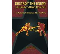 Destroy the Enemy in Hand-to-Hand Combat: An Authentic Field Manual of the Red Army
