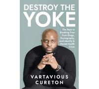 Destroy the Yoke: The Keys to breaking free from drugs, pornography, and identity & Mental Health crisis