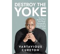 Destroy the Yoke: The Keys to Breaking Free from Drugs, Pornography, and Identity & Mental Health crisis