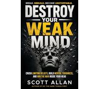 Destroy Your Weak Mind: Crush Limiting Beliefs, Build Mental Toughness, and Win the War Inside Your Head