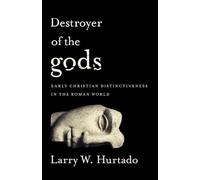 Destroyer of the Gods: Early Christian Distinctiveness in the Roman World