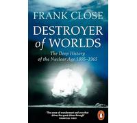 Destroyer of Worlds: The Deep History of the Nuclear Age: 1895-1965