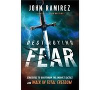 Destroying Fear Strategies to Overthrow the Enemys Tactics and Walk in Total Freedom by Juan Martinez Juan Martinez (Auteur)