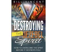 Destroying The Jezebel Spirit: How To Overcome The Spirit Before It Destroys You!