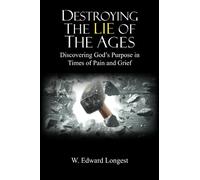 Destroying the Lie of the Ages: Discovering God’s Purpose in Time of Pain and Grief