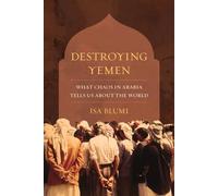 Destroying Yemen: What Chaos in Arabia Tells Us about the World