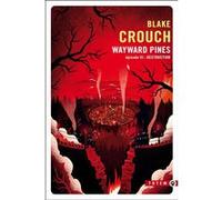 Destruction wayward pines - episode 3 Blake Crouch (Auteur)