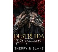 Destruida Por La Protección: Un Romance Mafioso De Proximidad Forzada Y Segunda Oportunidad