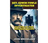 Det. Edwin Fowle Investigates: Case Files of a Real Edwardian Detective