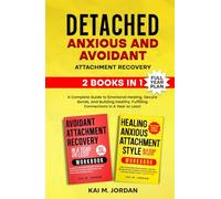 Detached: Anxious and Avoidant Attachment Recovery: 2 Books in 1 - A Complete Guide to Emotional Healing, Secure Bonds, and Building Healthy, Fulfilling Connections in A Year Or Less!