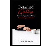 Detached Goddess: Feminine Magnetism to Attract Love, Money and Miracles
