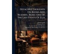 Detached Thoughts On Books And Reading, Being One Of The Last Essays Of Elia