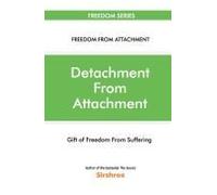 Detachment From Attachment - Gift Of Freedom From Suffering