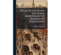 Detail of a Plan for the Moral Improvement of Negroes On Plantations