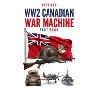 Detailed WW2 Canadian War Machine Fact Book