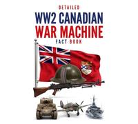 Detailed WW2 Canadian War Machine Fact Book