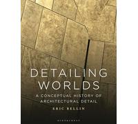 Detailing Worlds: A Conceptual History of Architectural Detail