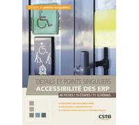 Détails et points singuliers accessibilité des ERP: 46 fiches -10 étapes -71 schémas. Prescriptions réglementaires - procédures administratives - constructions neuves et réhabilitation