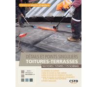 Détails et points singuliers toitures-terrasses: 163 fiches, 7 étapes, 175 schémas