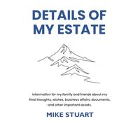 Details of My Estate: Information for my family and friends about my final thoughts, wishes, business affairs, documents, and other important assets.