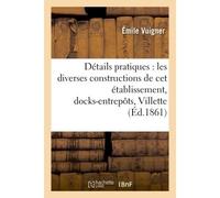 Détails pratiques sur les diverses constructions de cet établissement, Docks-entrepôts de La Villette. Atlas - Vuigner - Hachette Bnf - broché - Livre