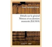 Détails sur le général Moreau et ses derniers momens. On y a joint la proposition faite au Sénat Pavel Petrovitch Svinin (Auteur)