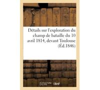 Détails sur l'exploration du champ de bataille du 10 avril 1814, devant Toulouse