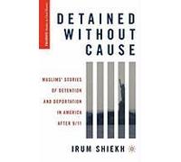 Detained Without Cause: Muslims' Stories Of Detention And Deportation In America After 9/11