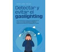 Detectar Y Evitar El Gaslighting Cómo Desenmascarar Fácilmente El Gaslighting En La Pareja Y En El Trabajo Basándote En 11 Signos Y Escapar De La Trampa De La Manipulación En 5 Pasos.