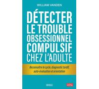 Détecter le trouble obsessionnel compulsif chez l'adulte: Reconnaître le cycle, diagnostic tardif, auto-évaluation et orientation
