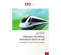 Detection de defaut transversal dans un rail Par propagation d'ondes elastiques guidees - Sara Teidj, - Universitaires Europeennes - broché - Etude