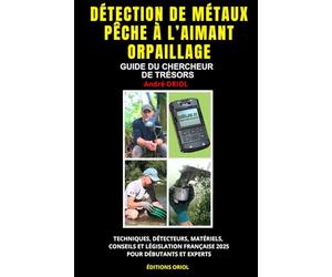 Détection de métaux, pêche à l'aimant, orpaillage: Guide du chercheur de trésors : techniques, matériel, conseils et législation française