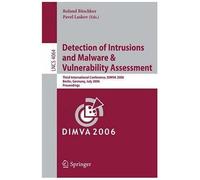 Detection Of Intrusions And Malware, And Vulnerability Assessment : Third International Conference, Dimva 2006, Berlin, Germany, July 13-14, 2006, Proceedin