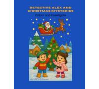 Detective Alex and Christmas Mysteries: Fun Colouring Adventures with Clues, Logic, and Early STEM Skill-Building