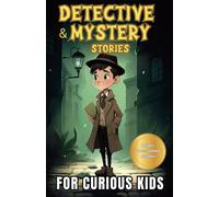 Detective And Mystery Stories For Curious Kids: A Collection Of Interesting Stories For Young Sleuths With Solve-It-Yourself Mysteries