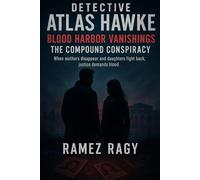 Detective Atlas Hawke: Blood Harbor Vanishings - The Compound Conspiracy: When Mothers Disappear and Daughters Fight Back, Justice Demands Blood